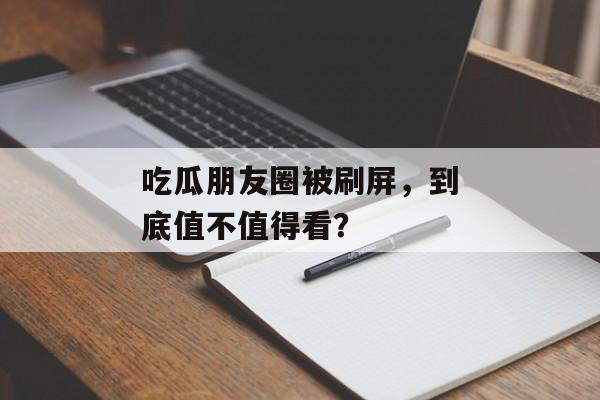 吃瓜朋友圈被刷屏，到底值不值得看？